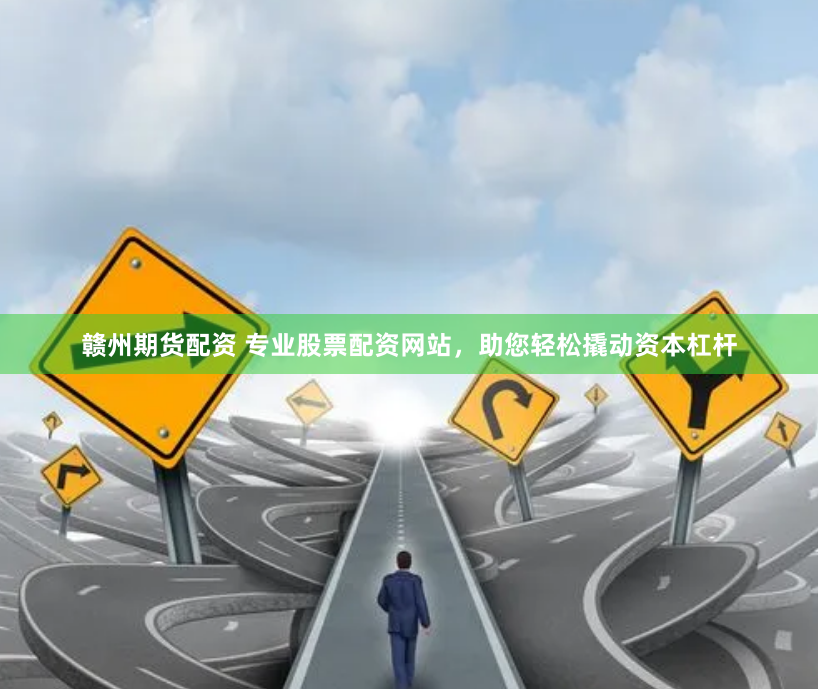 赣州期货配资 专业股票配资网站，助您轻松撬动资本杠杆