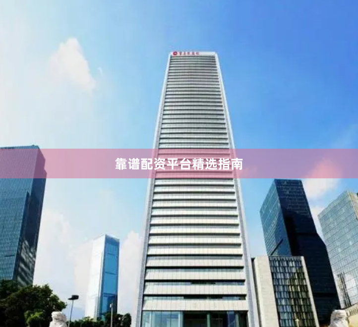 靠谱配资平台精选指南